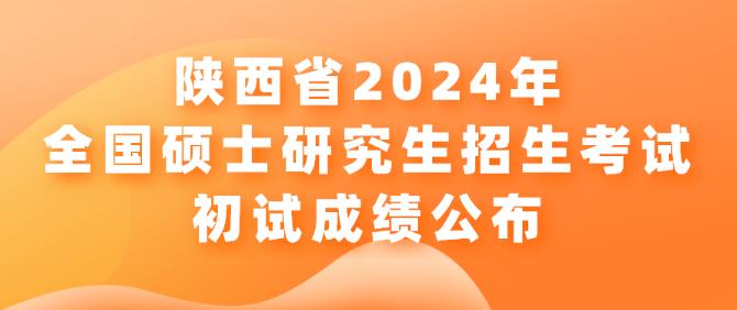 <b>关于陕西省2024年全国硕士研究生招生考试初试成绩公布的公告</b>