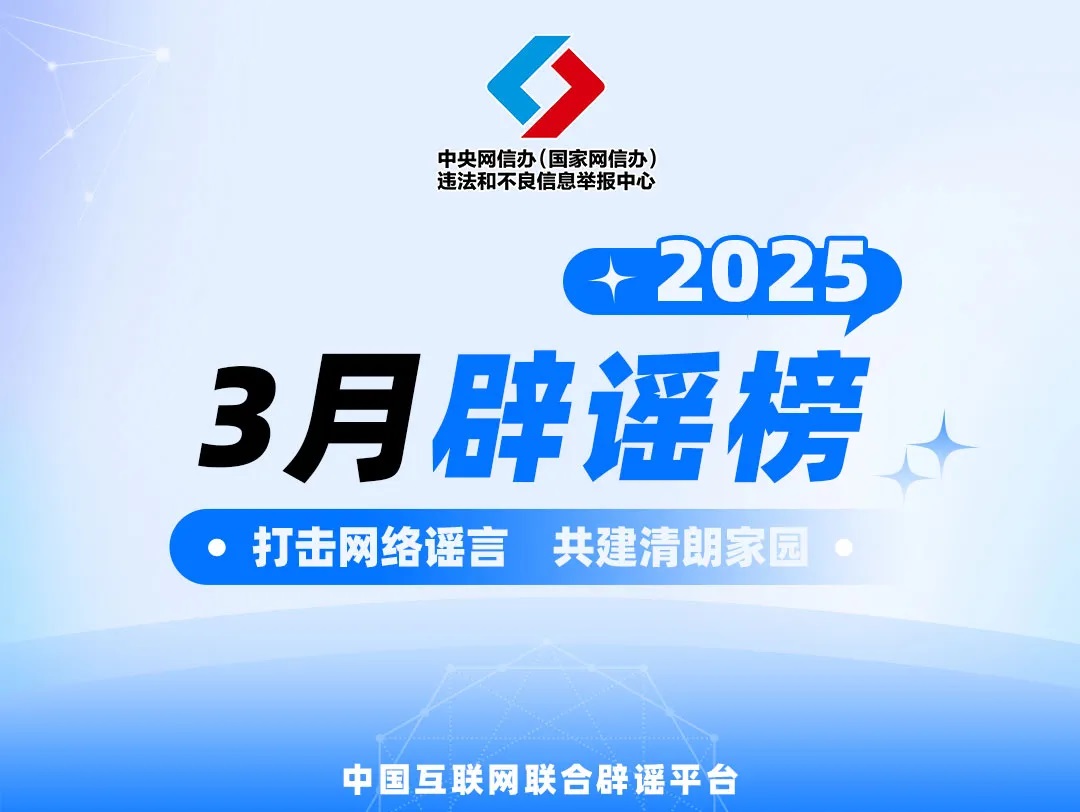 <b>打击网络谣言 共建清朗家园 中国互联网联合辟谣平台2025年3月辟谣榜</b>