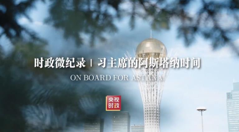 <b>时政微纪录丨习主席的阿斯塔纳时间</b>