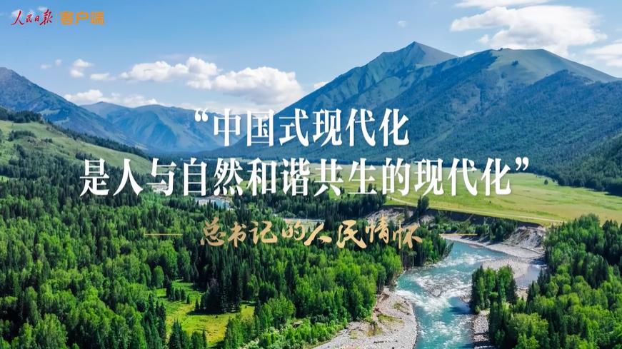 <b>总书记的人民情怀｜“中国式现代化是人与自然和谐共生的现代化”</b>
