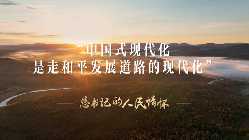 <b>总书记的人民情怀 | “中国式现代化是走和平发展道路的现代化”</b>