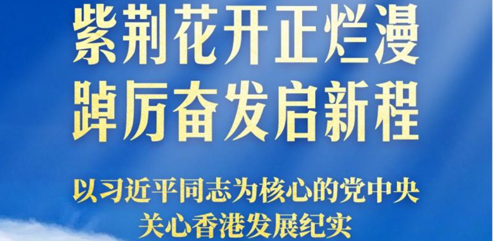 <b>紫荆花开正烂漫 踔厉奋发启新程——以习近平同志为核心的党中央关心香港发</b>